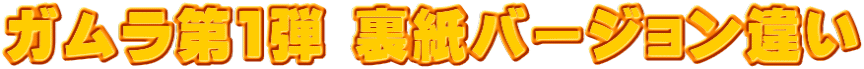 ガムラ第1弾 裏紙バージョン違い